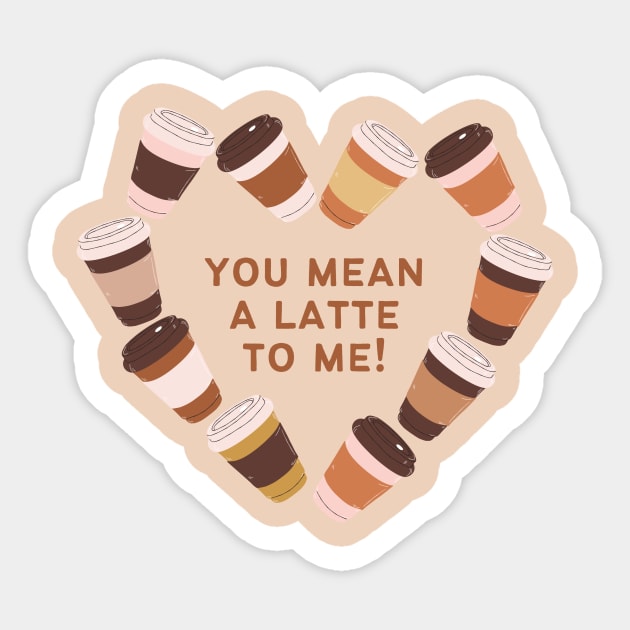 You Mean A Latte To Me Sticker by Art of Aga